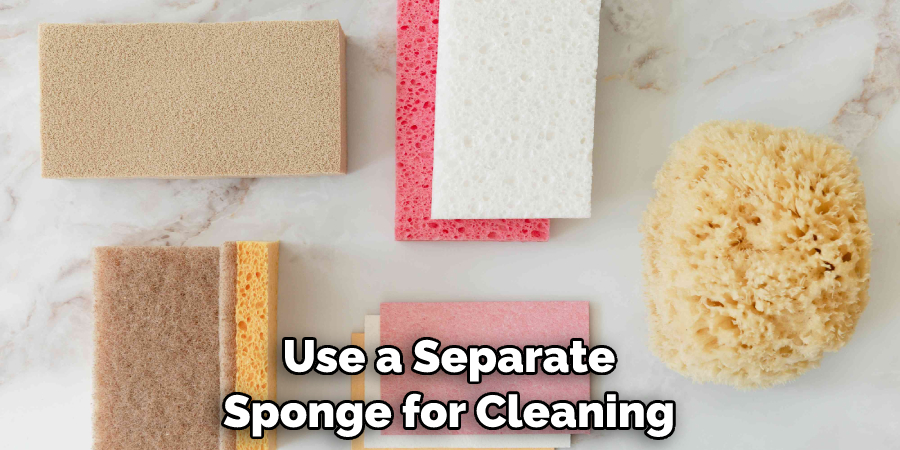 Use a Separate Sponge for Cleaning