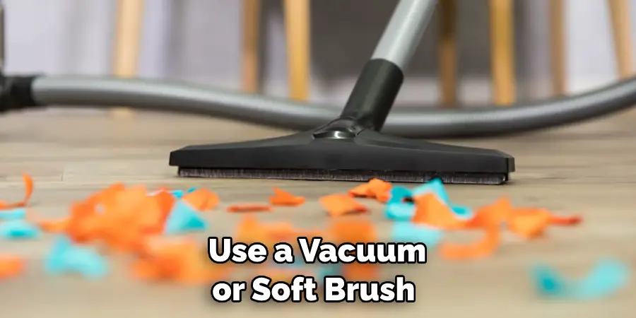 Use a Vacuum or Soft Brush 