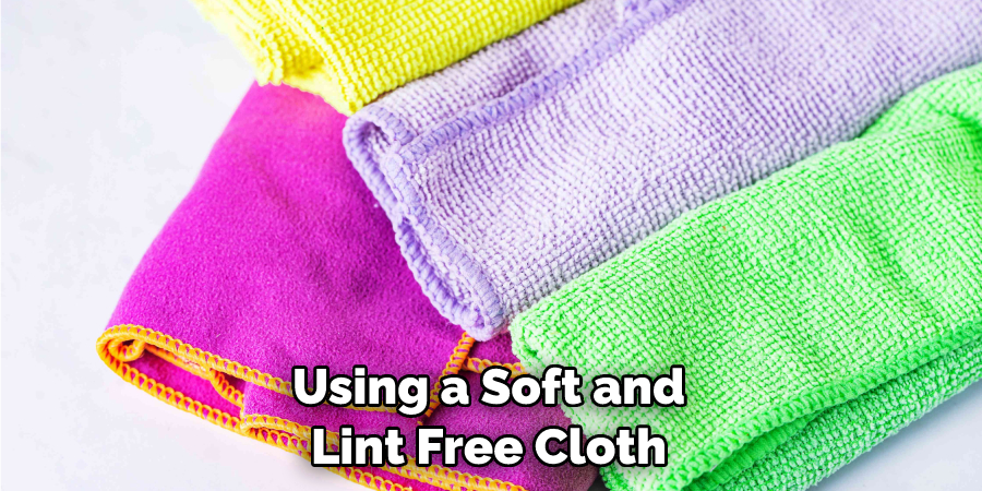 Using a Soft and Lint Free Cloth