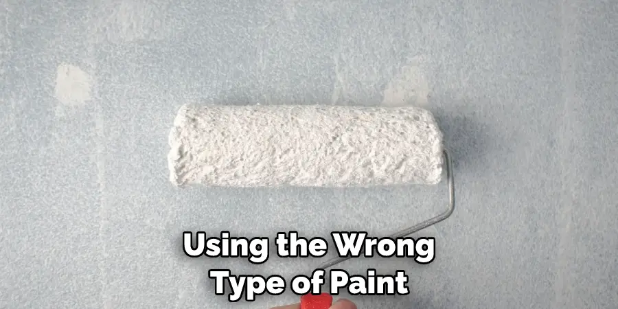 Using the Wrong Type of Paint