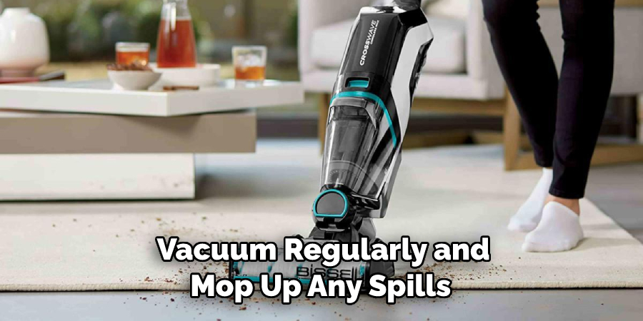 Vacuum Regularly and Mop Up Any Spills