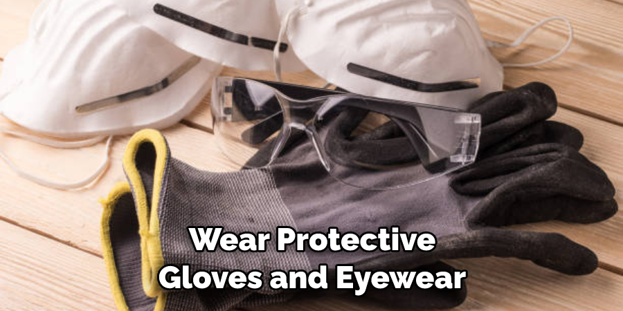 Wear Protective Gloves and Eyewear