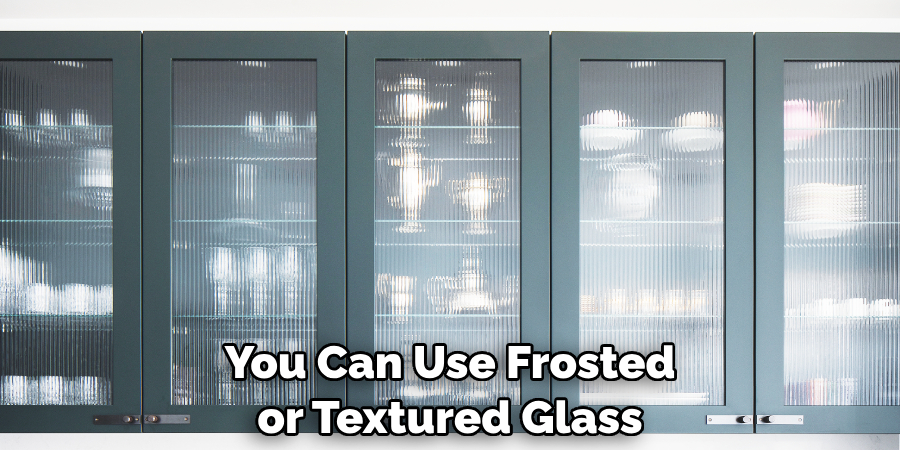 You Can Use Frosted or Textured Glass