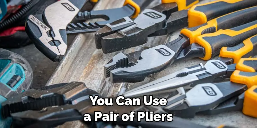 You Can Use a Pair of Pliers