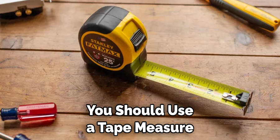 You Should Use a Tape Measure