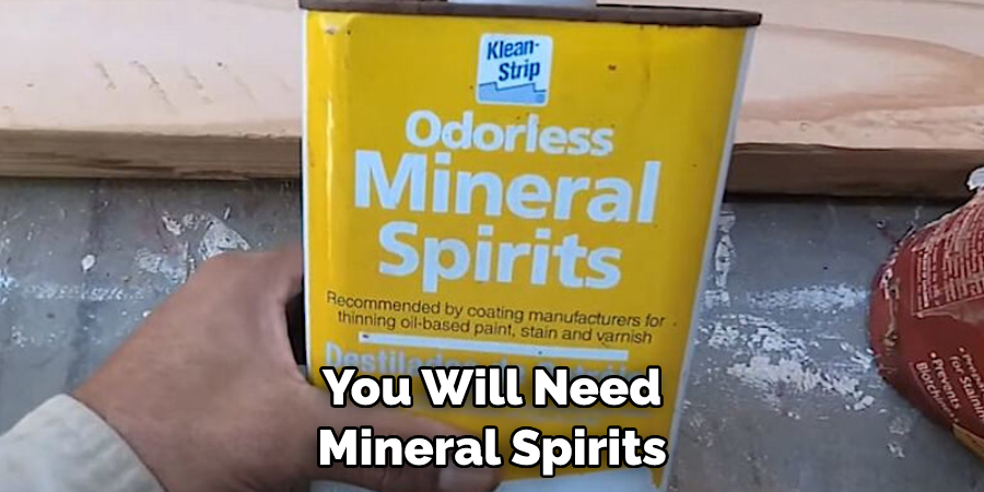 You Will Need Mineral Spirits