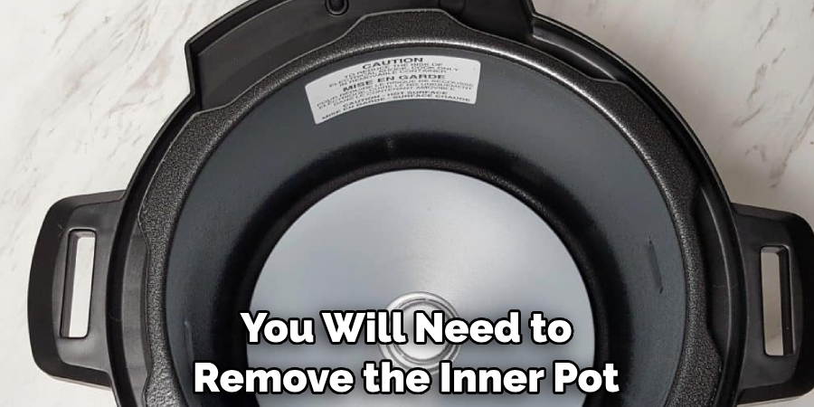 You Will Need to Remove the Inner Pot