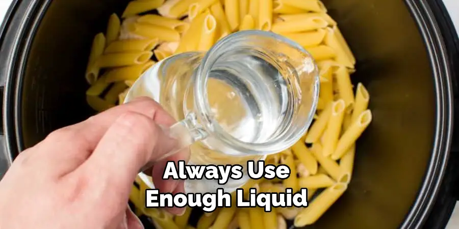 Always Use Enough Liquid 