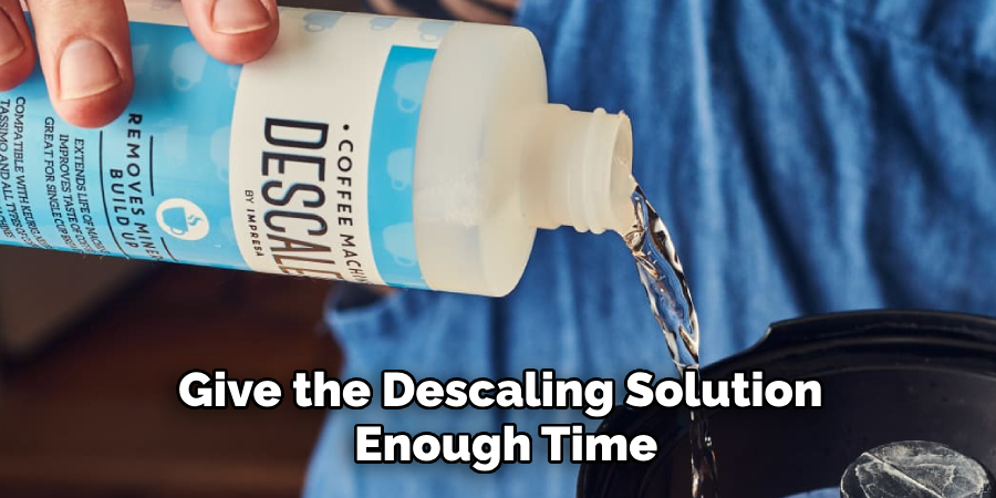 Give the Descaling Solution Enough Time