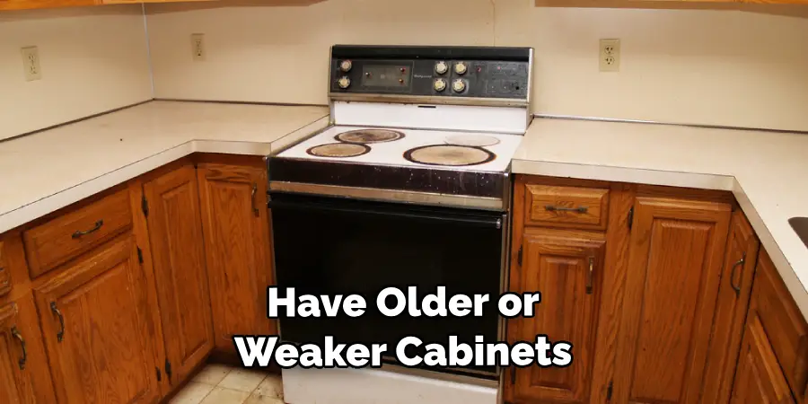 Have Older or Weaker Cabinets