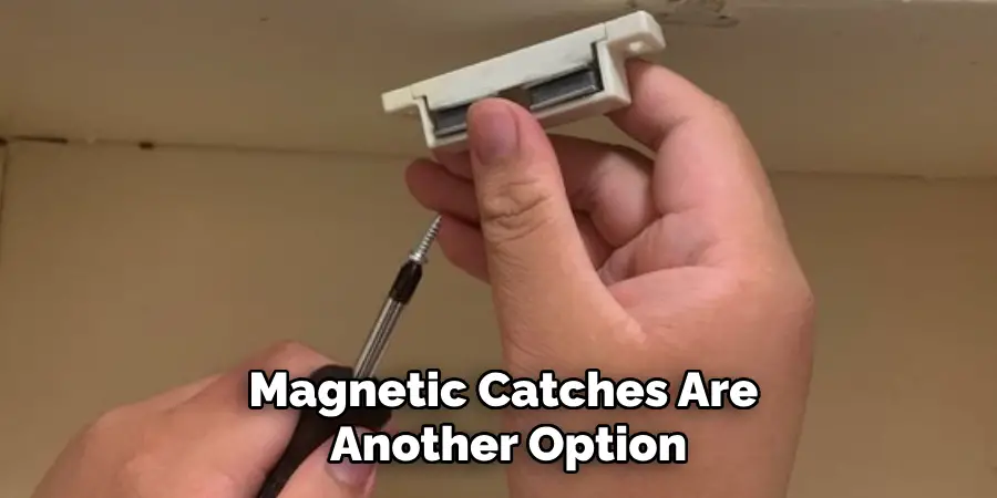 Magnetic Catches Are Another Option