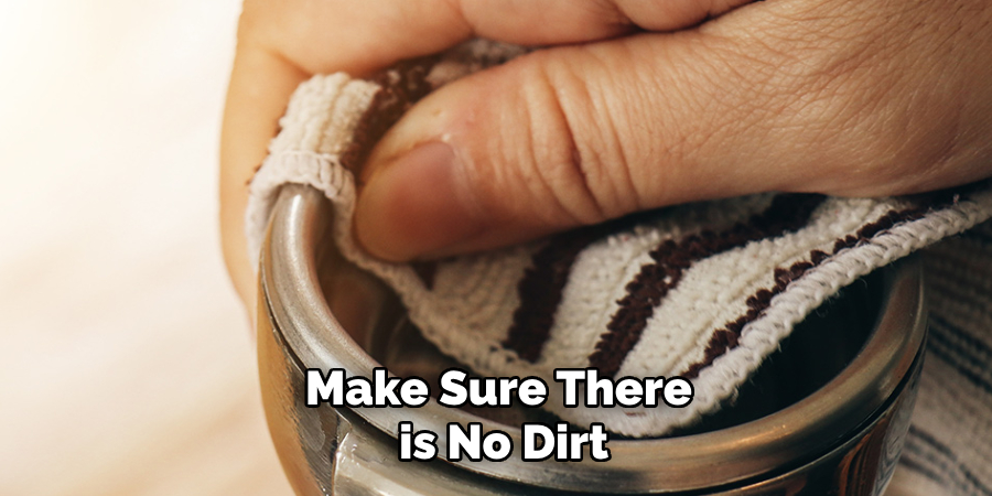 Make Sure There is No Dirt