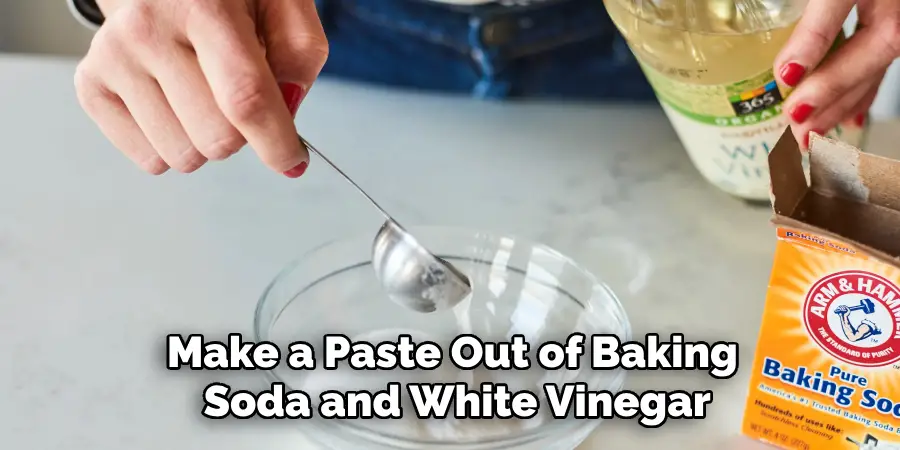Make a Paste Out of Baking Soda and White Vinegar