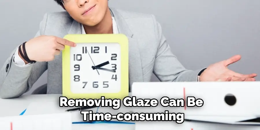 Removing Glaze Can Be Time-consuming