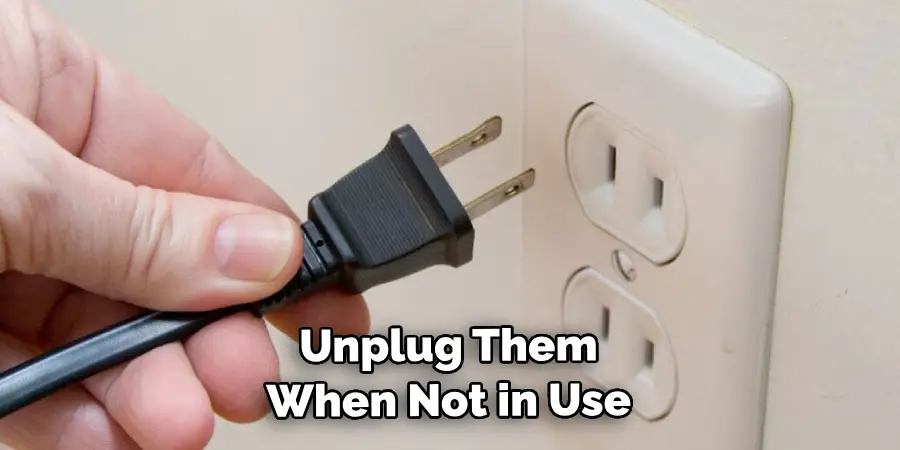  Unplug Them When Not in Use
