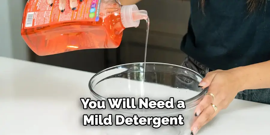  You Will Need a Mild Detergent
