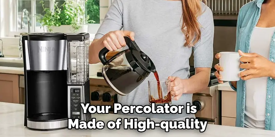  Your Percolator is Made of High-quality