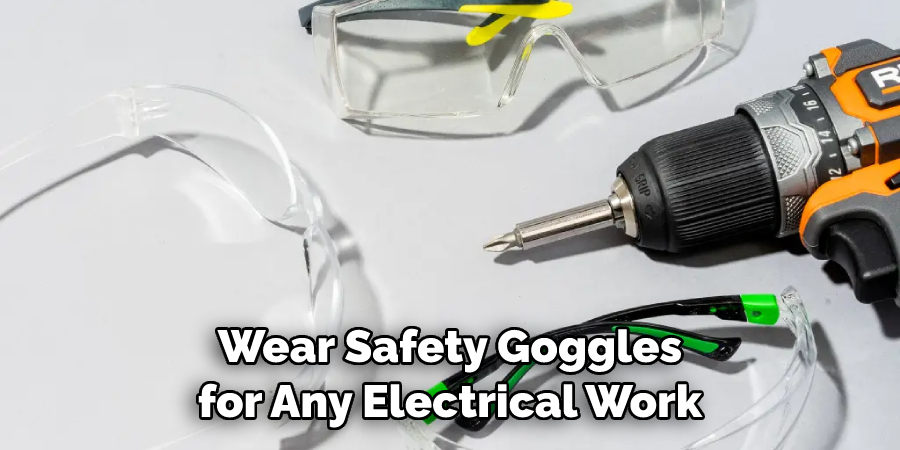 Wear Safety Goggles for Any Electrical Work