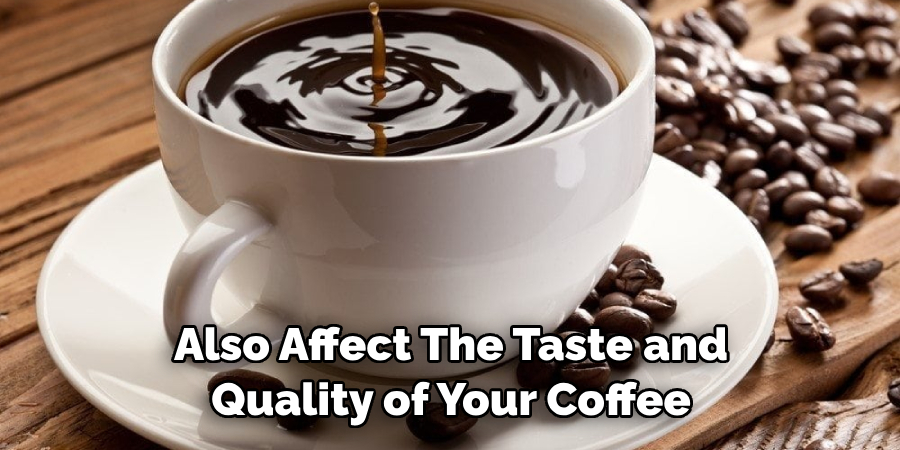 Also Affect the Taste and Quality of Your Coffee