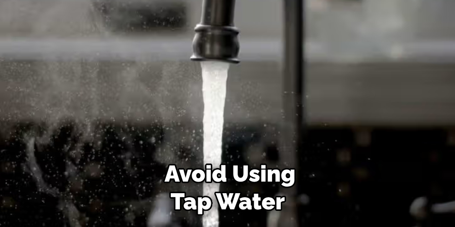 Avoid Using Tap Water 