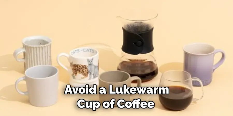 Avoid a Lukewarm Cup of Coffee