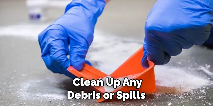 Clean Up Any Debris or Spills 