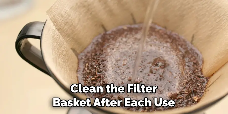 Clean the Filter Basket After Each Use