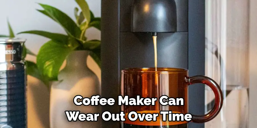 Coffee Maker Can Wear Out Over Time