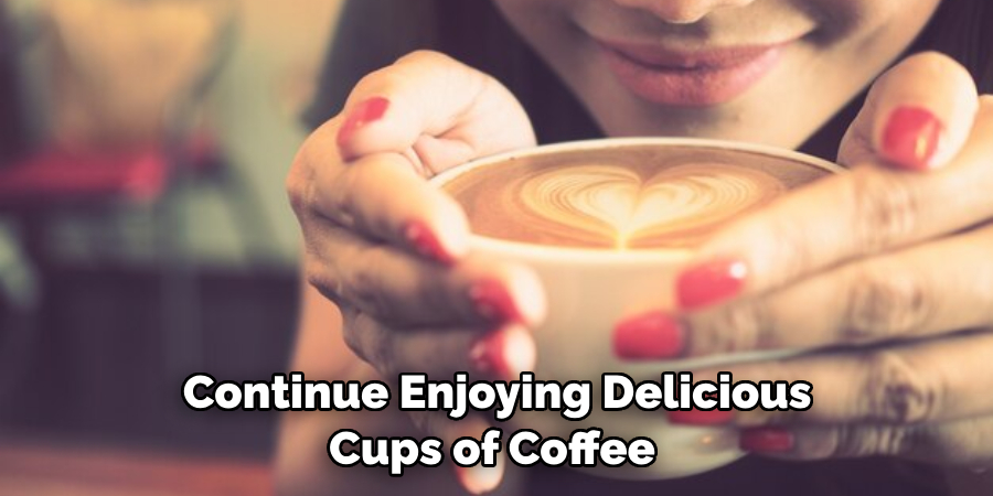 Continue Enjoying Delicious Cups of Coffee