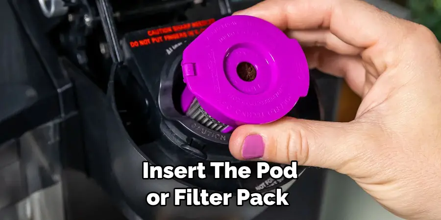 Insert the Pod or Filter Pack 