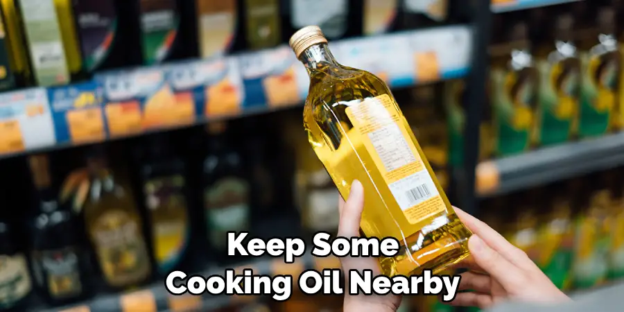 Keep Some Cooking Oil Nearby
