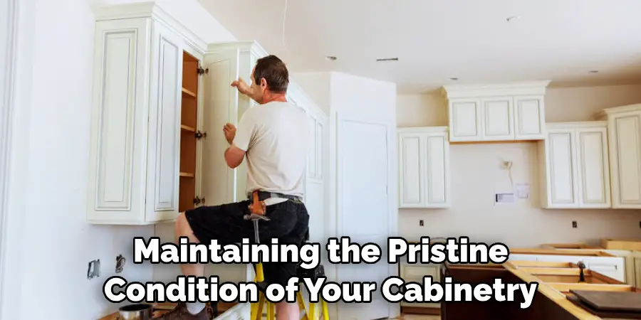 Maintaining the Pristine Condition of Your Cabinetry