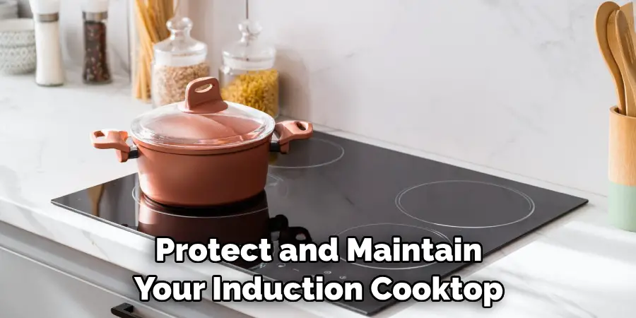 Protect and Maintain Your Induction Cooktop