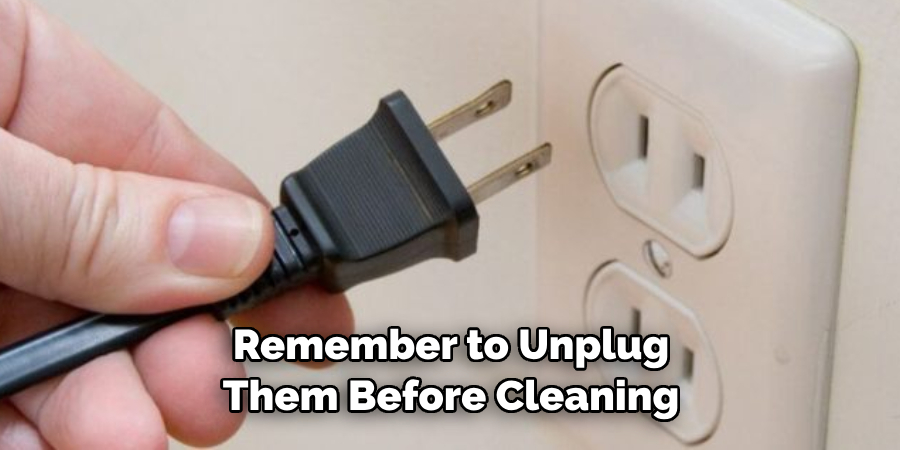 Remember to Unplug Them Before Cleaning