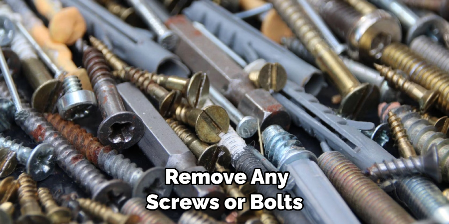 Remove Any Screws or Bolts