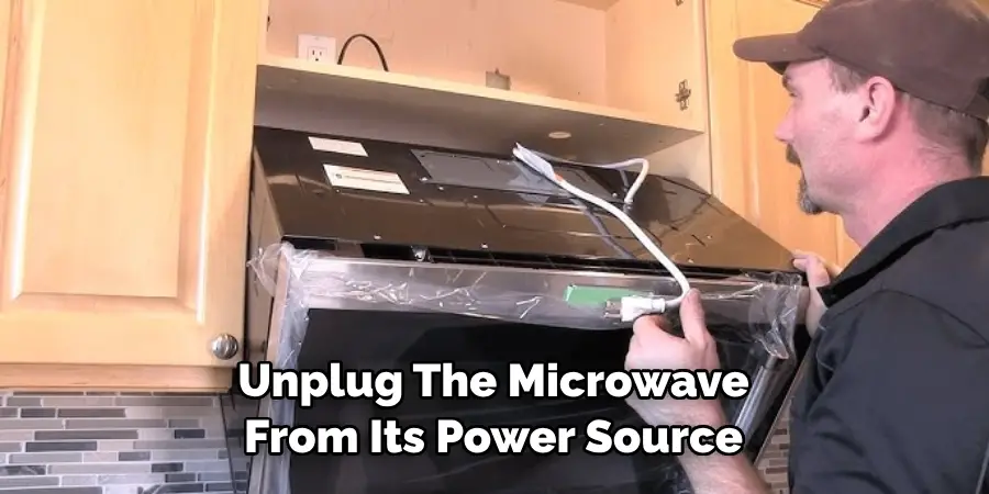 Unplug the Microwave From Its Power Source