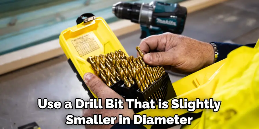 Use a Drill Bit That is Slightly Smaller in Diameter