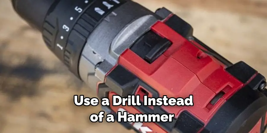 Use a Drill Instead of a Hammer