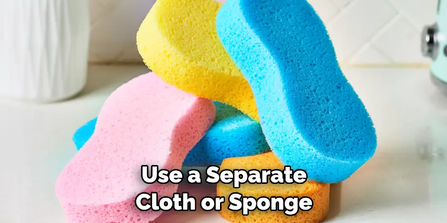 Use a Separate Cloth or Sponge