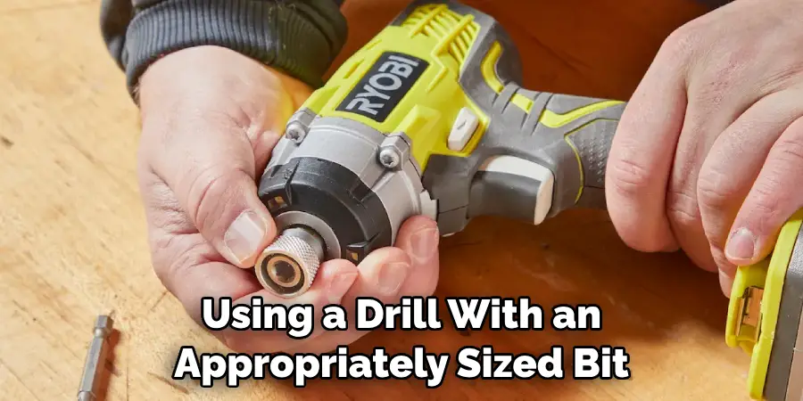 Using a Drill With an Appropriately Sized Bit