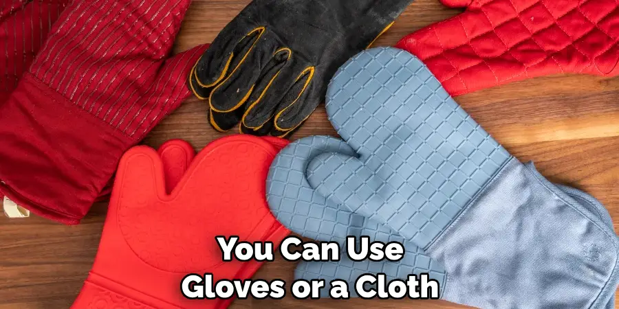 You Can Use Gloves or a Cloth