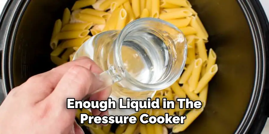 Enough Liquid in the Pressure Cooker 