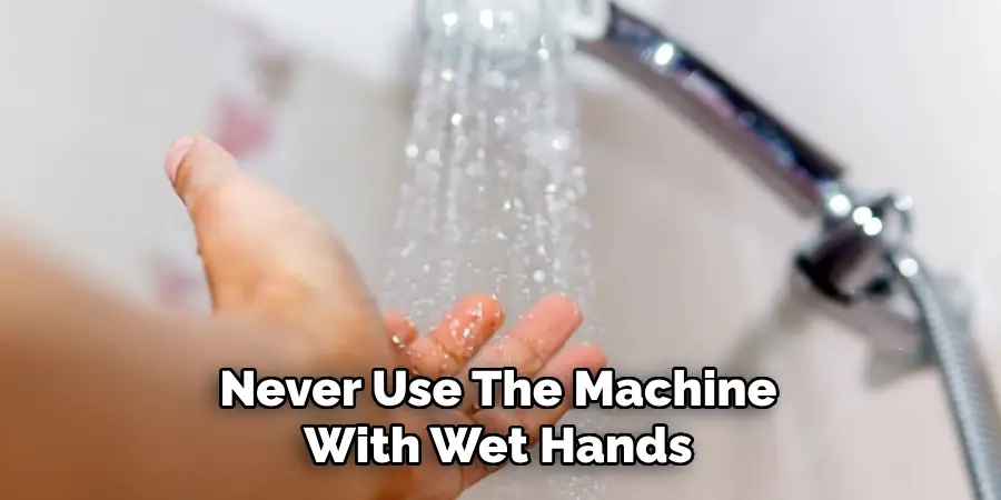 Never Use the Machine With Wet Hands