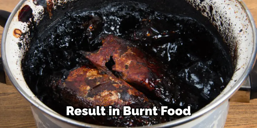 Result in Burnt Food