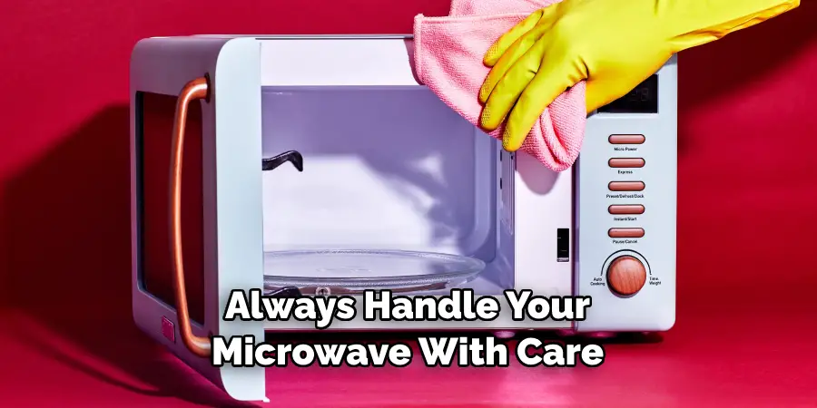 Always Handle Your Microwave With Care