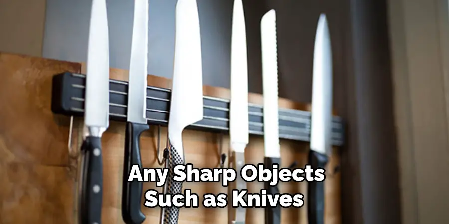 Any Sharp Objects Such as Knives 
