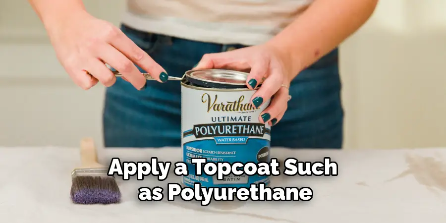 Apply a Topcoat Such as Polyurethane