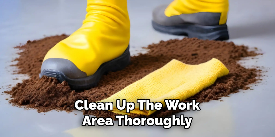 Clean Up the Work Area Thoroughly