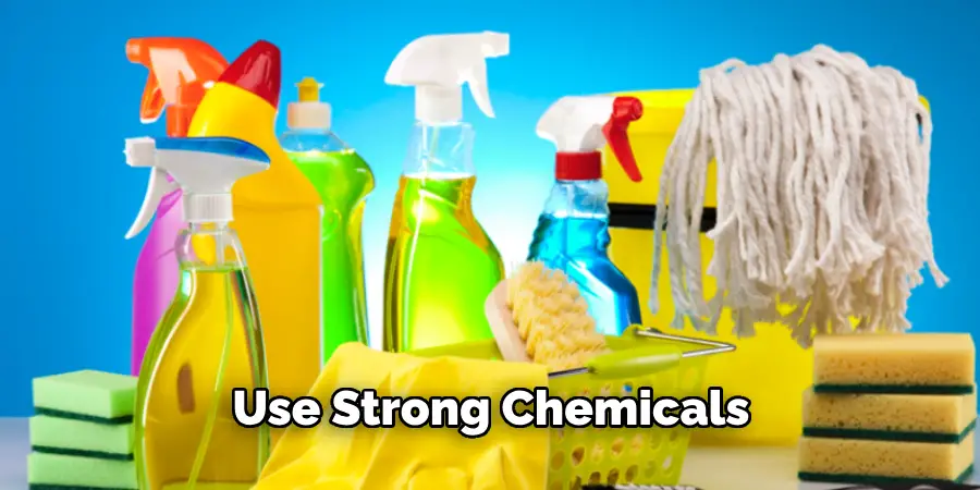 Use Strong Chemicals