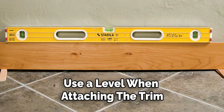 Use a Level When Attaching the Trim